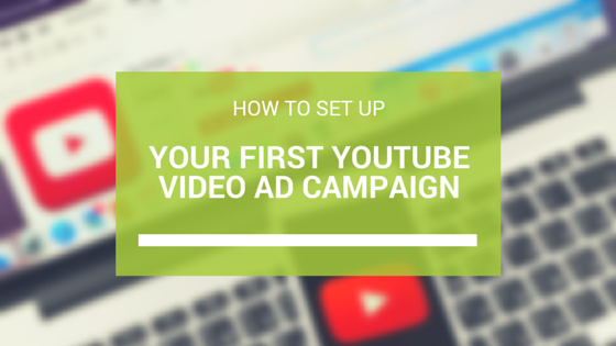 How To Set Up Your First YouTube Video Ad Campaign
